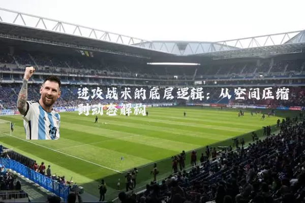 进攻战术的底层逻辑：从空间压缩到动态解构