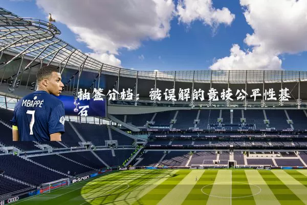 抽签分档:被误解的竞技公平性基石