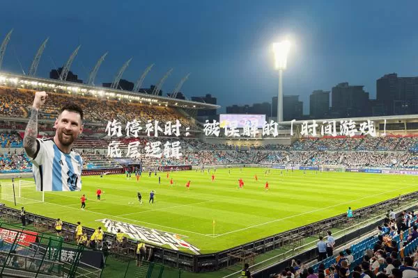 伤停补时：被误解的「时间游戏」底层逻辑