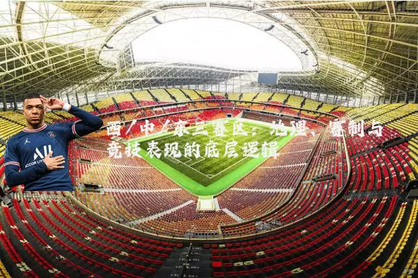 西/中/东三赛区:地理、赛制与竞技表现的底层逻辑