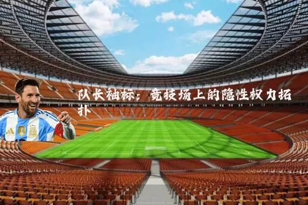 队长袖标:竞技场上的隐性权力拓扑